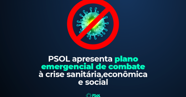 PSOL apresenta plano emergencial de combate à crise sanitária, econômica e social