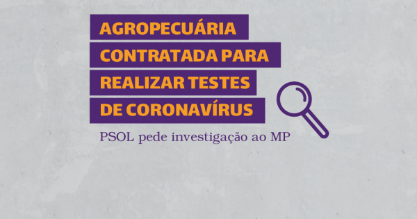 PSOL pede investigação do Ministério Público sobre contratação de agropecuária para realizar testes de coronavírus