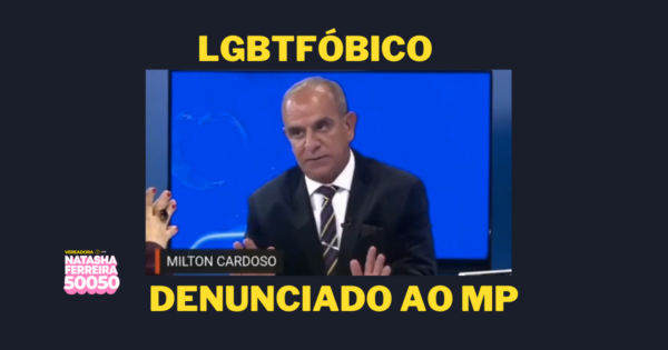 Natasha Ferreira denuncia Milton Cardoso ao MP por homofobia