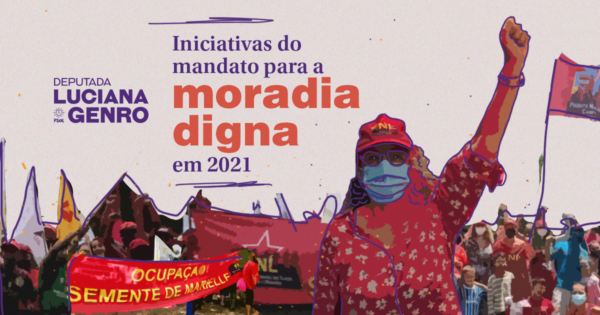 Luta por moradia digna: iniciativas de Luciana Genro em 2021