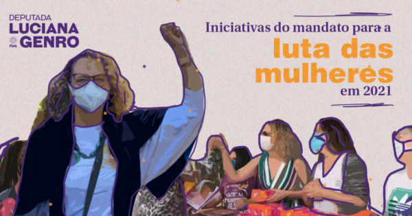 Em defesa das mulheres: conheça as iniciativas de Luciana Genro em 2021
