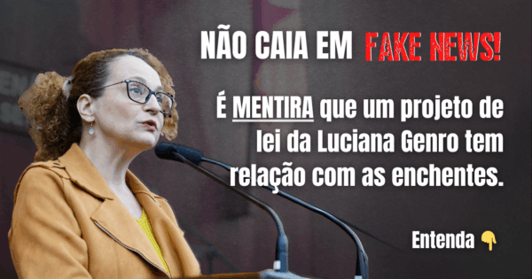 É FAKE que um projeto de lei de Luciana Genro tem relação com as enchentes. Entenda: