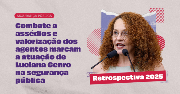 Combate a assédios e valorização dos agentes marcam a atuação de Luciana Genro na segurança pública