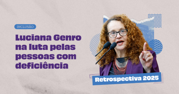 Retrospectiva 2025 – Luciana Genro na luta pelas pessoas com deficiência