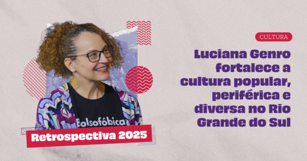 Retrospectiva 2025: Luciana Genro fortalece a cultura popular, periférica e diversa no Rio Grande do Sul