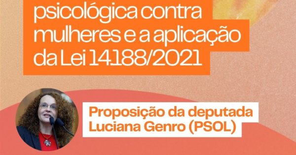 Luciana Genro promove audiência pública sobre combate aos feminicídios e à violência psicológica contra mulheres no RS