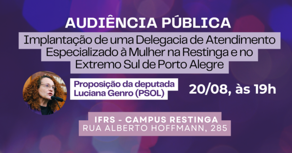 Luciana Genro promove audiência pública para debater Delegacia da Mulher na Restinga e Extremo Sul